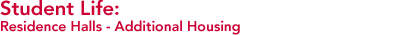 Student Life: Residence Halls - Additional Housing
